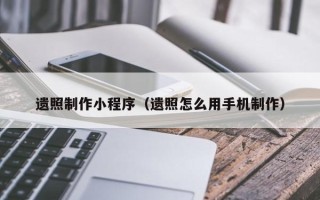 白城遗照制作小程序（遗照怎么用手机制作）